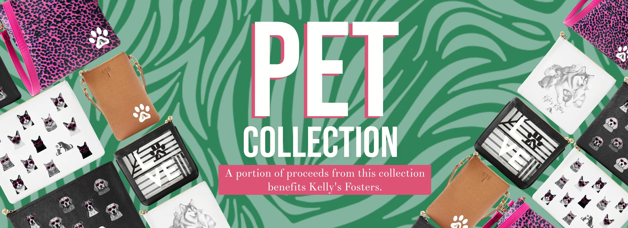 Pet Collection — a portion of proceeds from this collection benefits Kelly's Fosters.